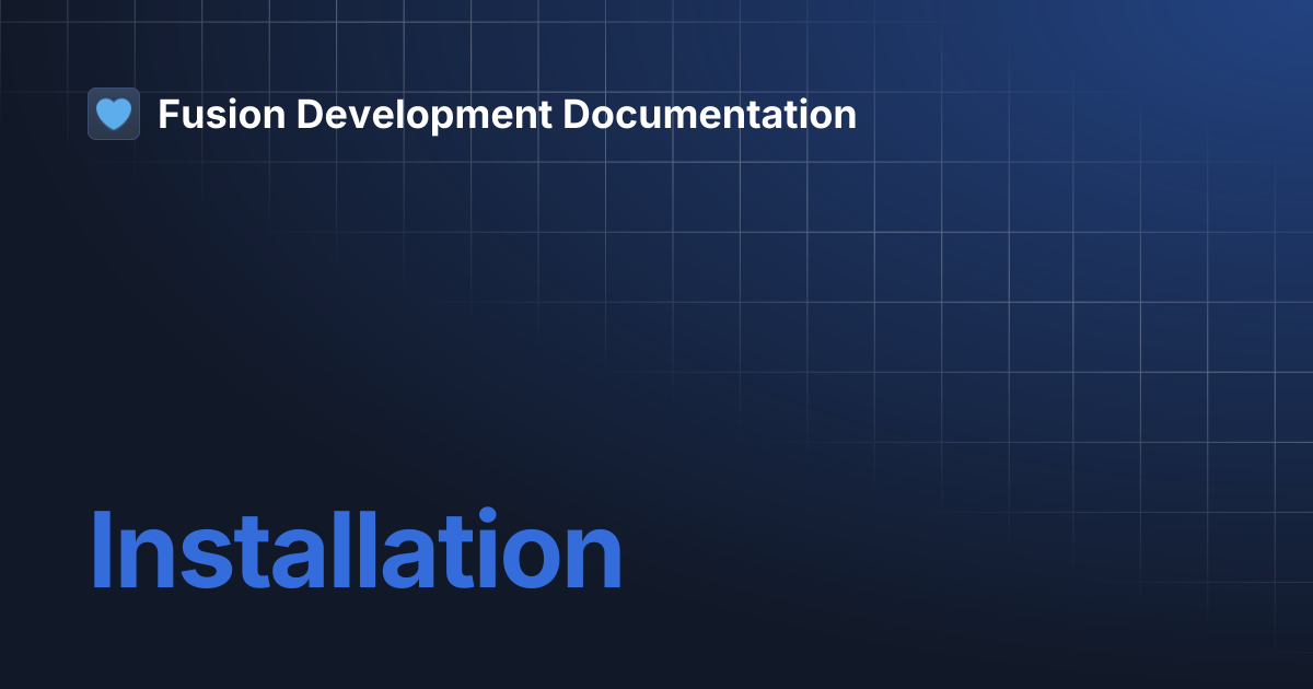 Installation | Fusion Development Documentation